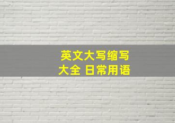 英文大写缩写大全 日常用语